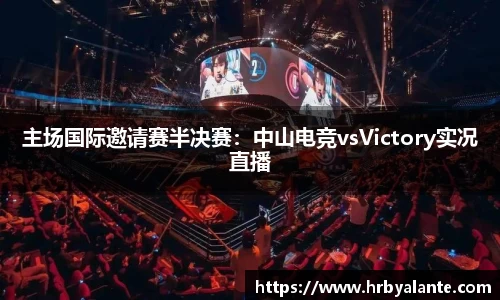 主场国际邀请赛半决赛：中山电竞vsVictory实况直播